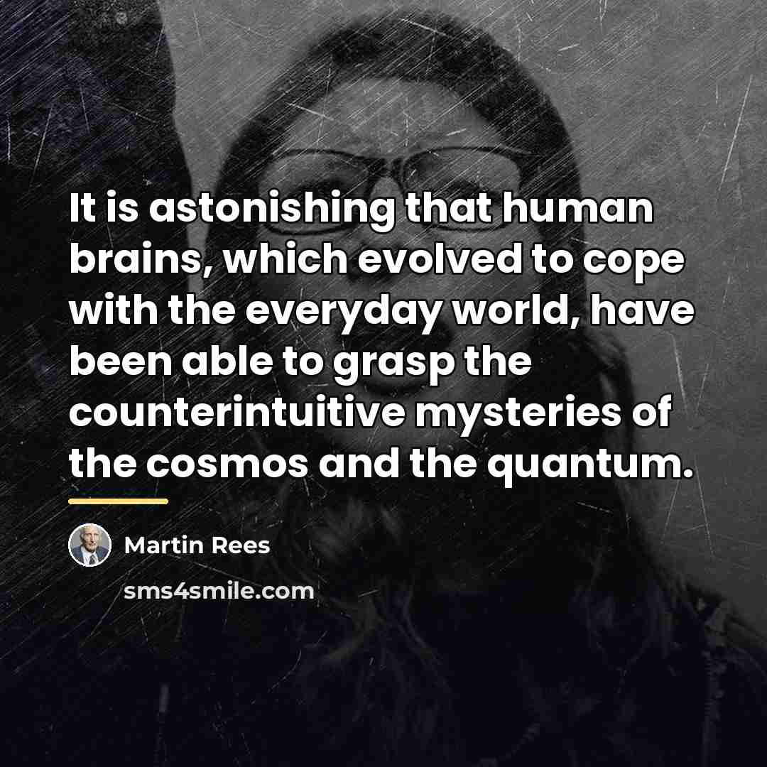 “It is astonishing that human brains, which evolved to cope…” quote by Martin Rees