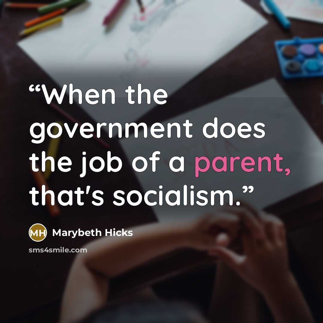 “When the government does the job of a parent, that's socialism.” quote by Marybeth Hicks