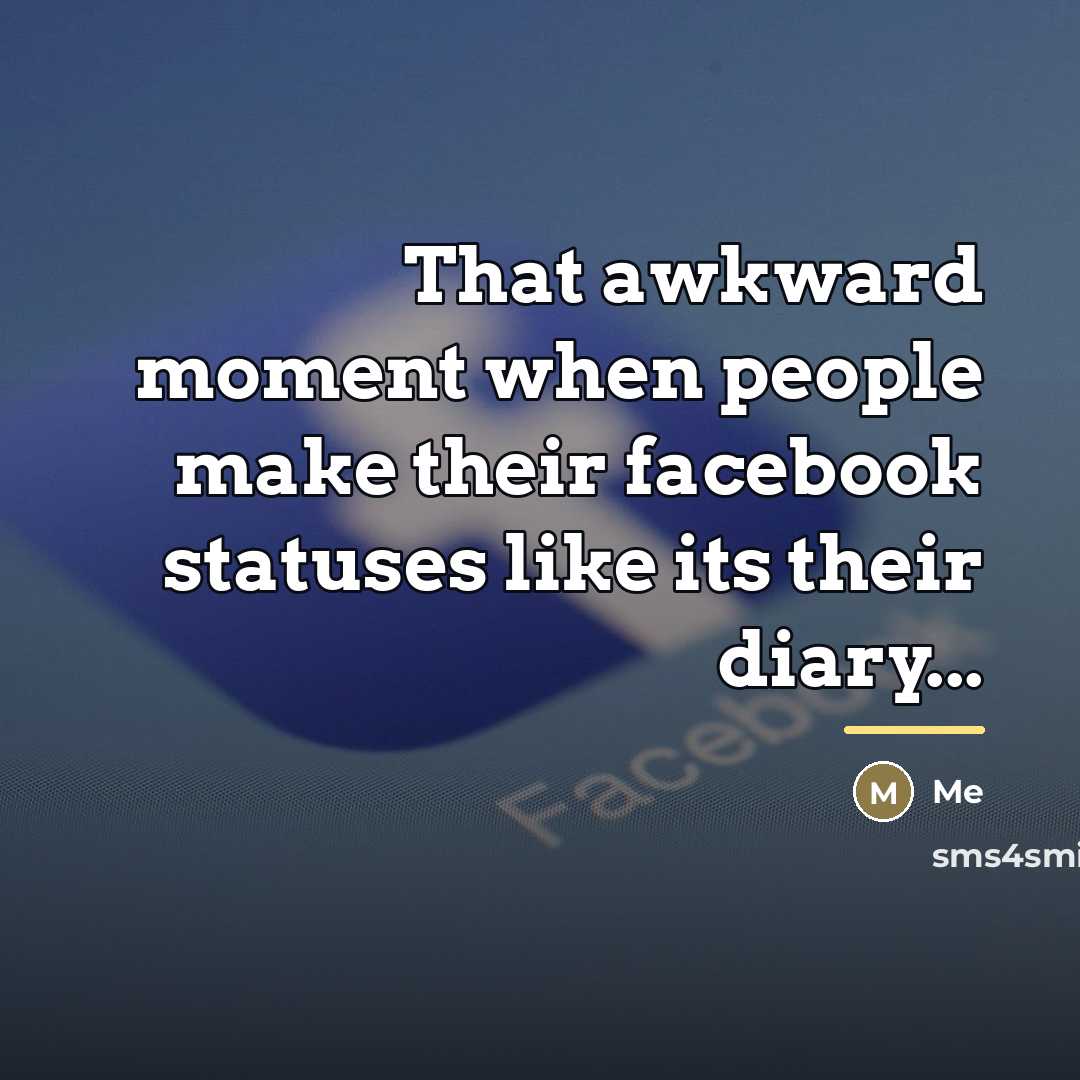 “That awkward moment when people make their facebook statuses like…” quote by Me
