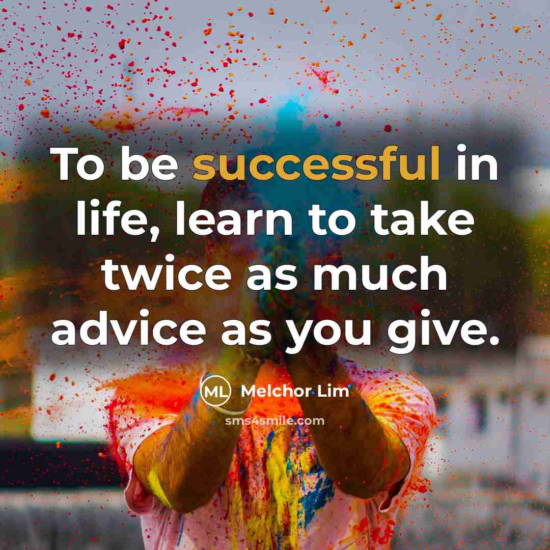 “To be successful in life, learn to take twice as…” quote by Melchor Lim