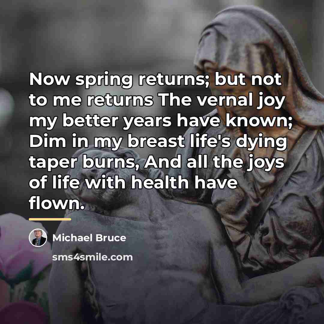 “Now spring returns; but not to me returns The vernal…” quote by Michael Bruce