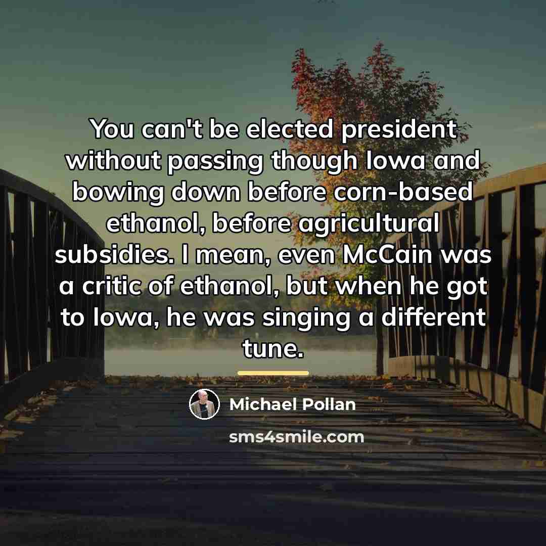 “You can't be elected president without passing though Iowa and…” quote by Michael Pollan