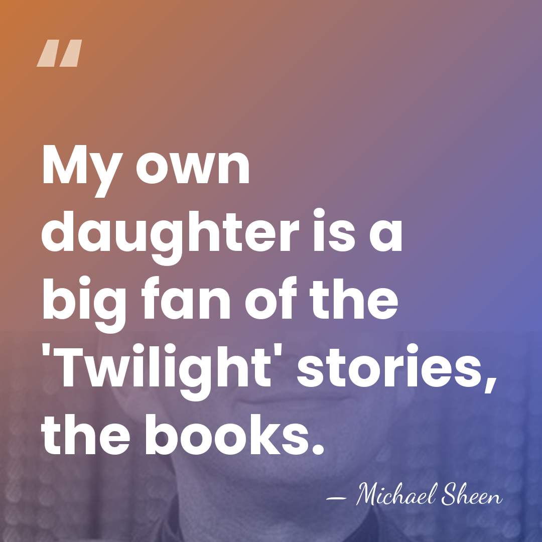 My own daughter is a big fan of the 'Twilight' stories, the&hellip; - Michael Sheen