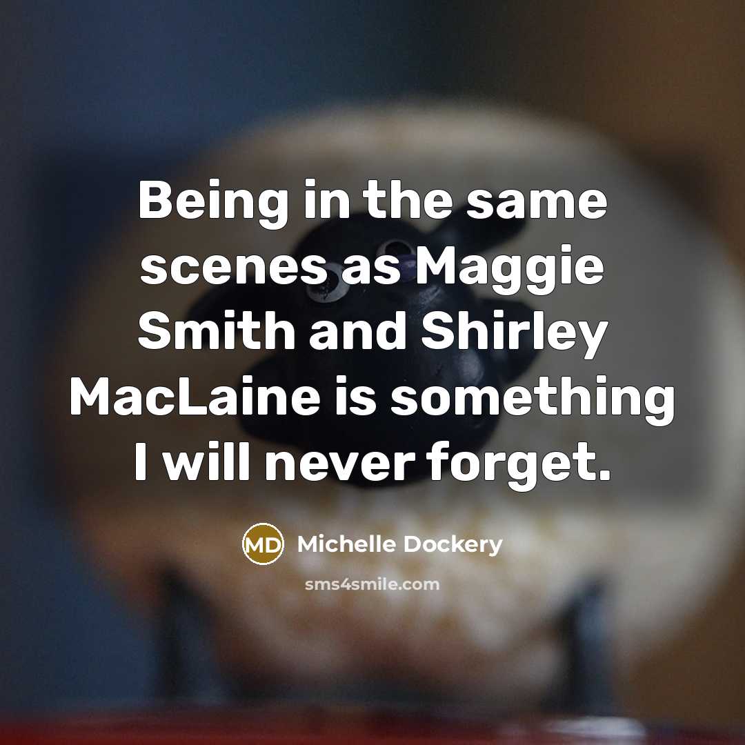 “Being in the same scenes as Maggie Smith and Shirley…” quote by Michelle Dockery