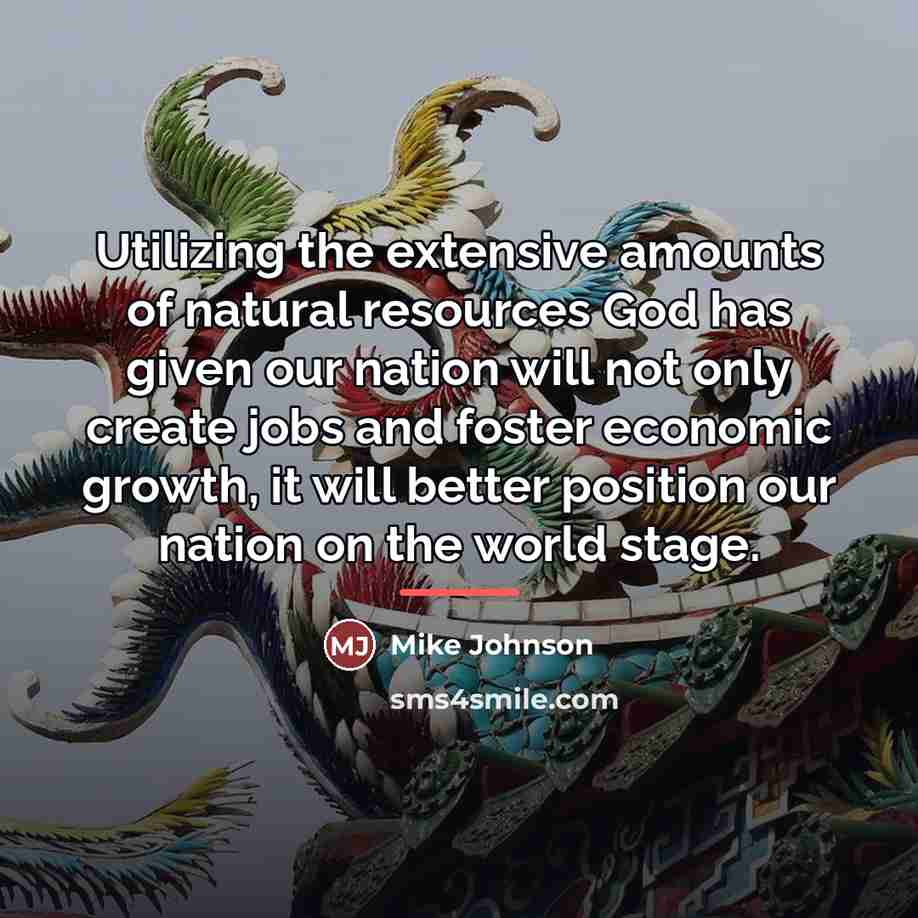 “Utilizing the extensive amounts of natural resources God has given…” quote by Mike Johnson