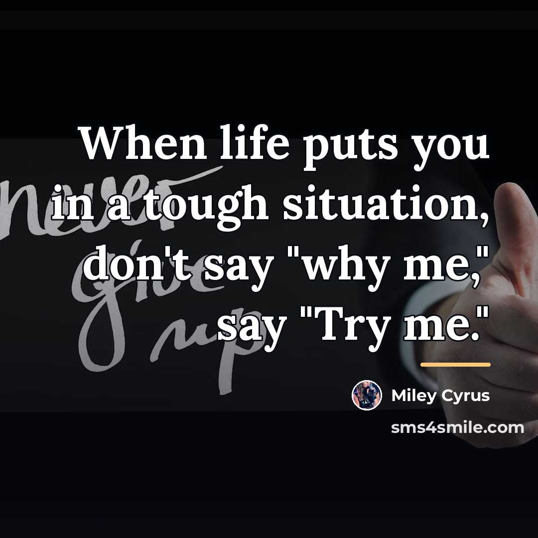 “When life puts you in a tough situation, don't say…” quote by Miley Cyrus