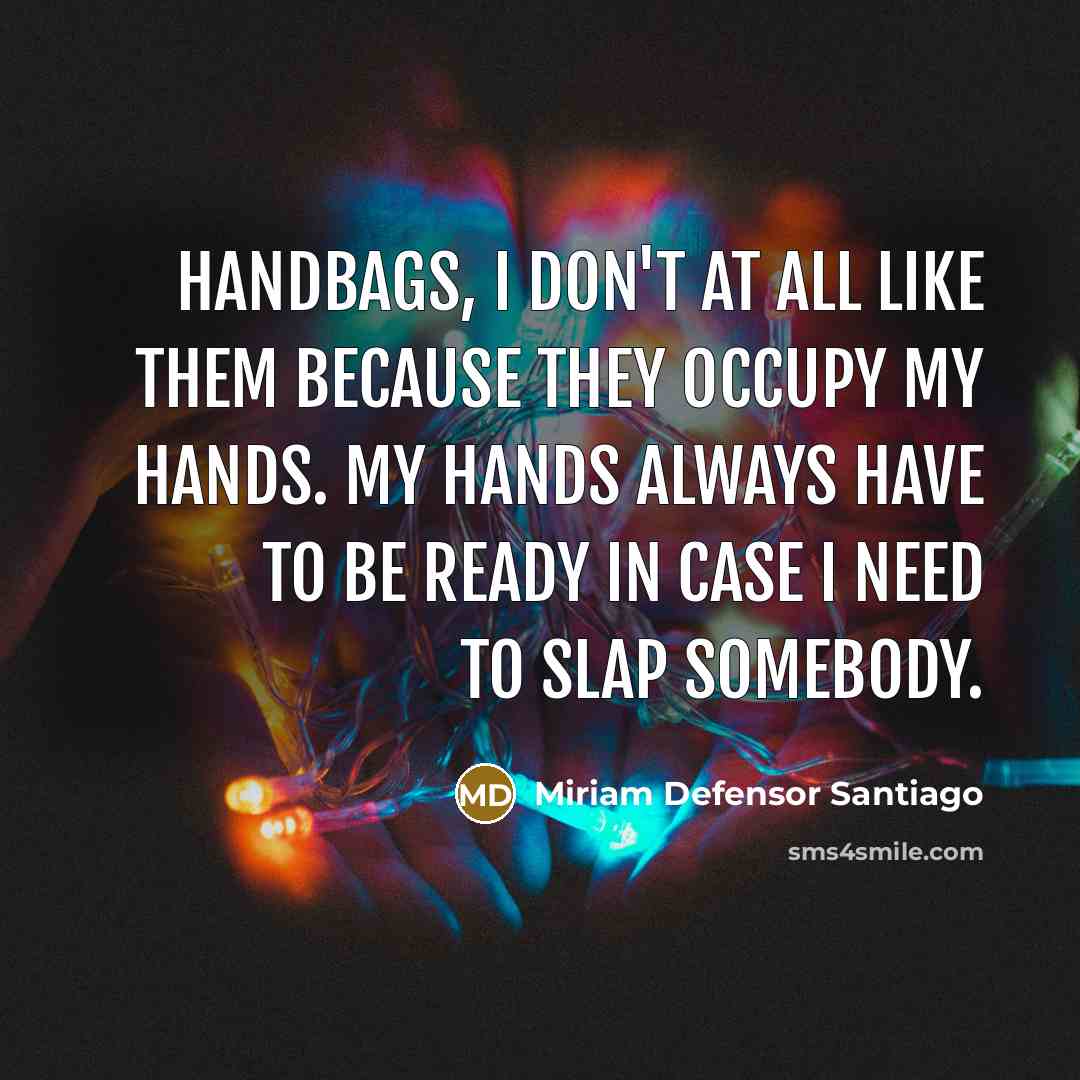 “Handbags, I don't at all like them because they occupy…” quote by Miriam Defensor Santiago