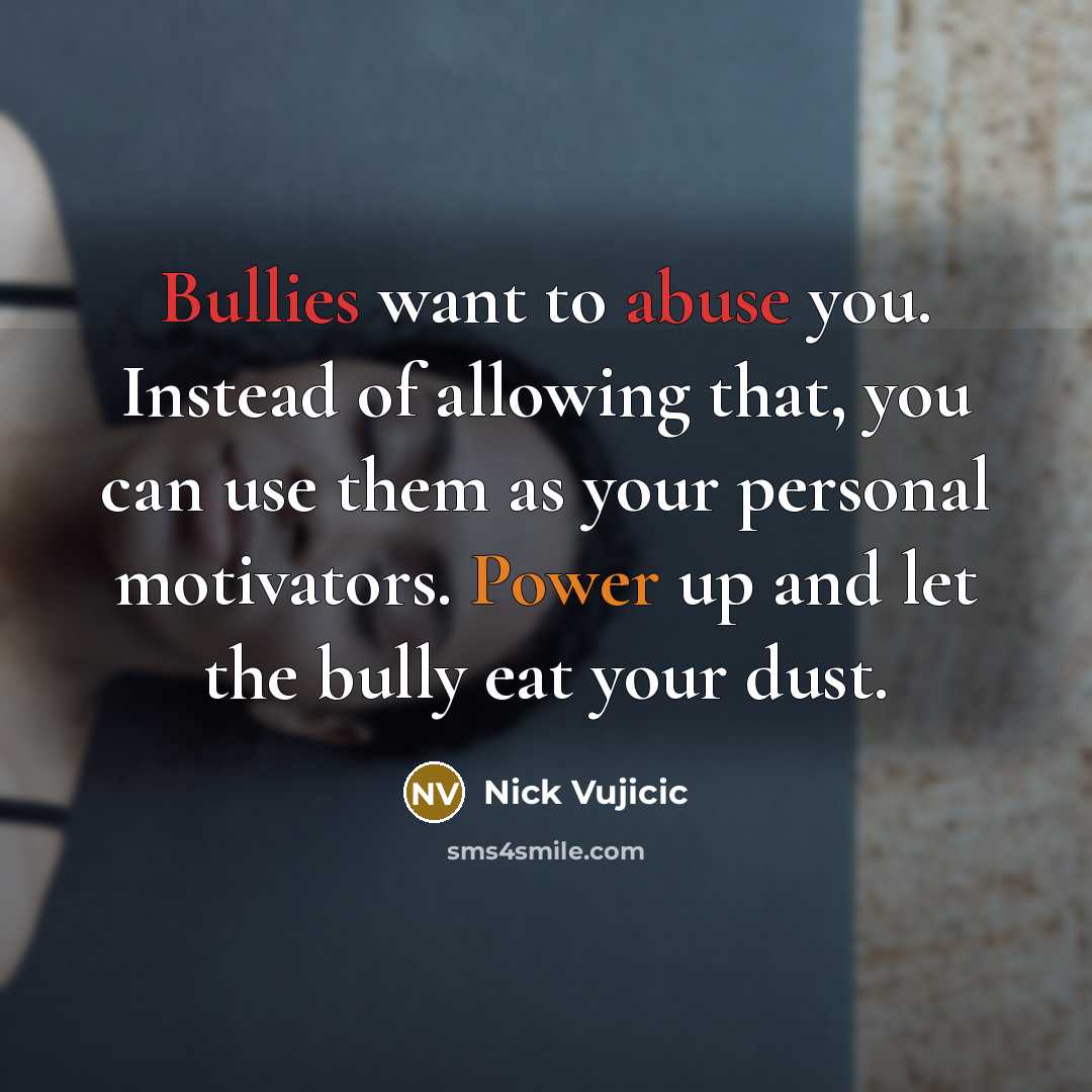 “Bullies want to abuse you. Instead of allowing that, you…” quote by Nick Vujicic
