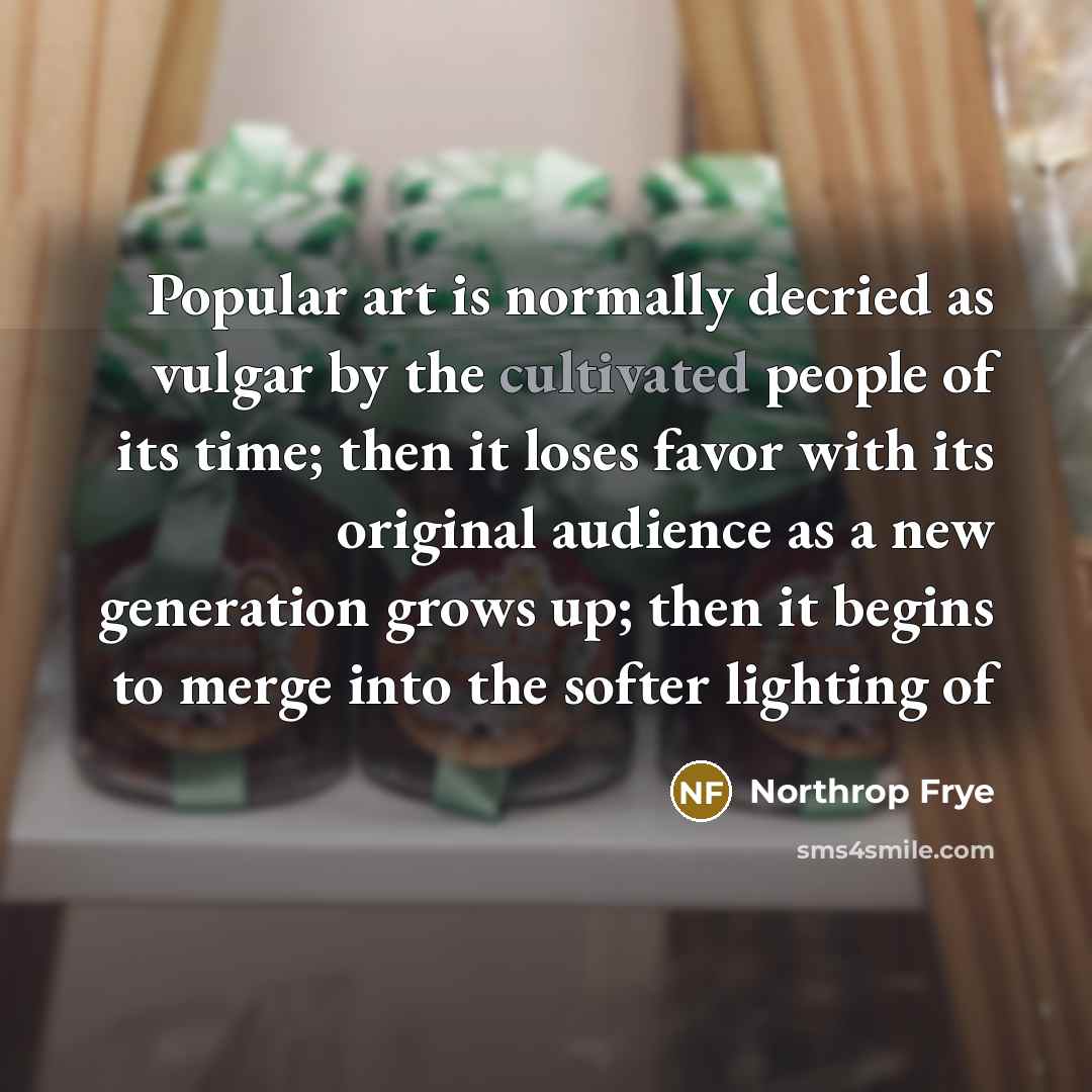 “Popular art is normally decried as vulgar by the cultivated…” quote by Northrop Frye