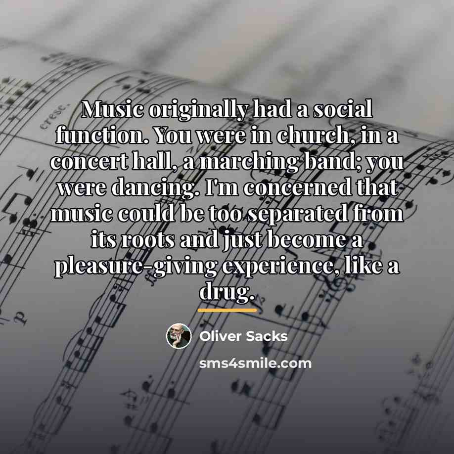 “Music originally had a social function. You were in church,…” quote by Oliver Sacks