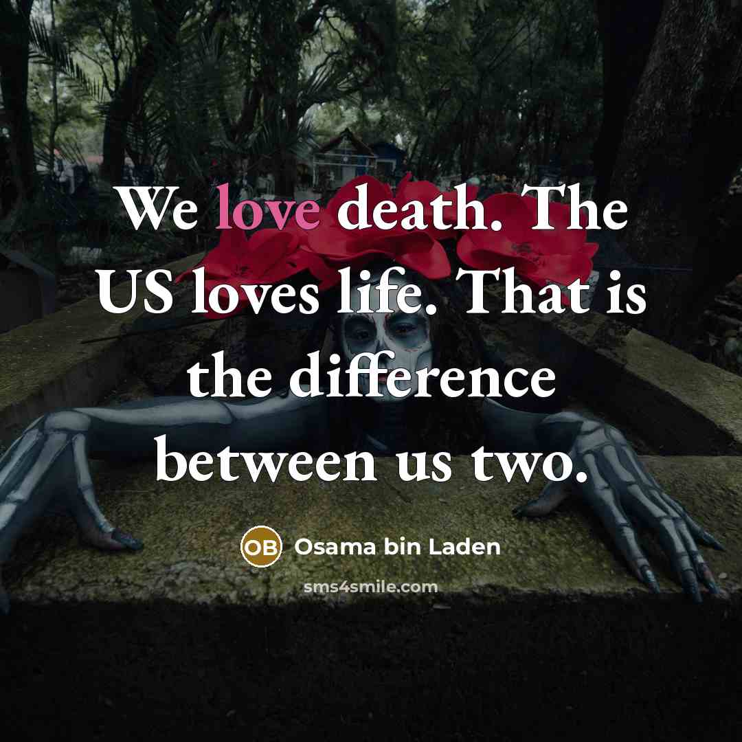 “We love death. The US loves life. That is the…” quote by Osama Bin Laden