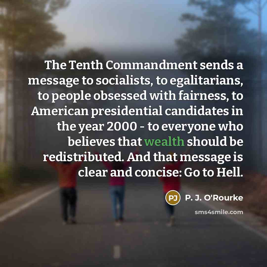 “The Tenth Commandment sends a message to socialists, to egalitarians,…” quote by P. J. O'Rourke