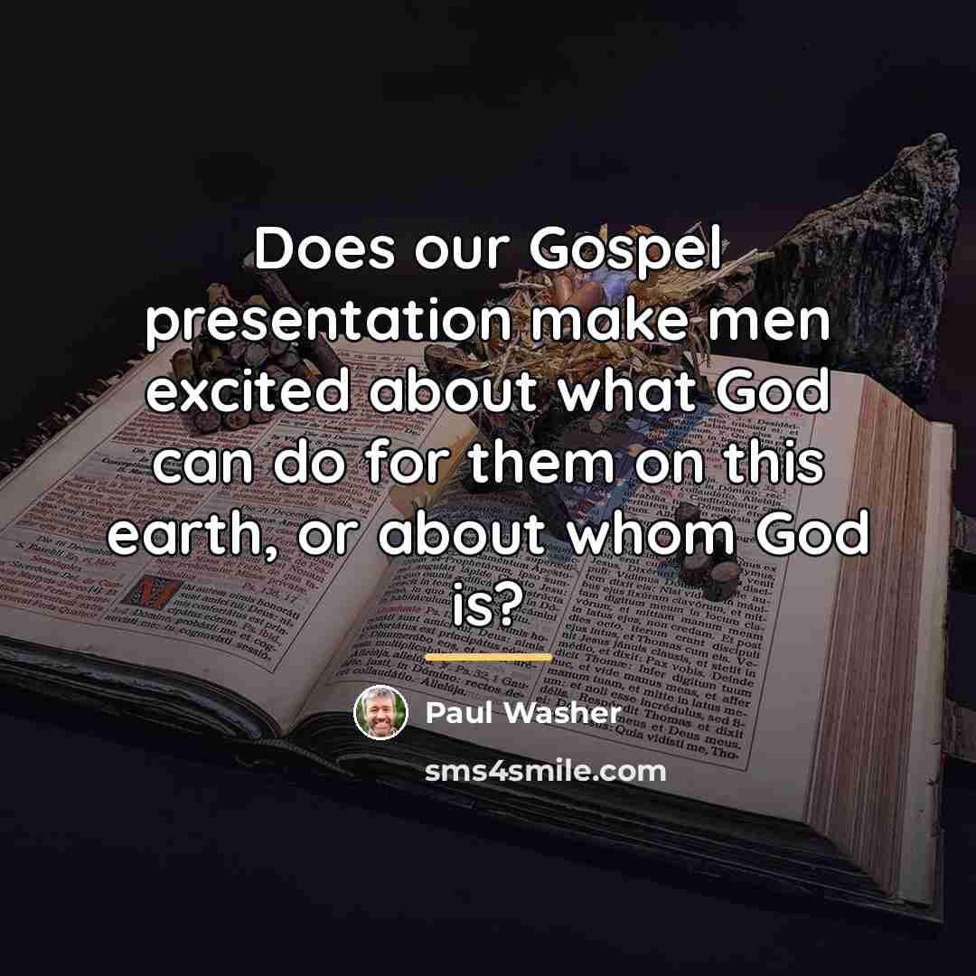 “Does our Gospel presentation make men excited about what God…” quote by Paul Washer