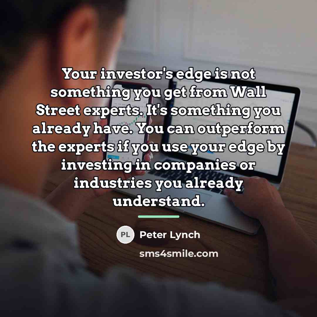 “Your investor's edge is not something you get from Wall…” quote by Peter Lynch