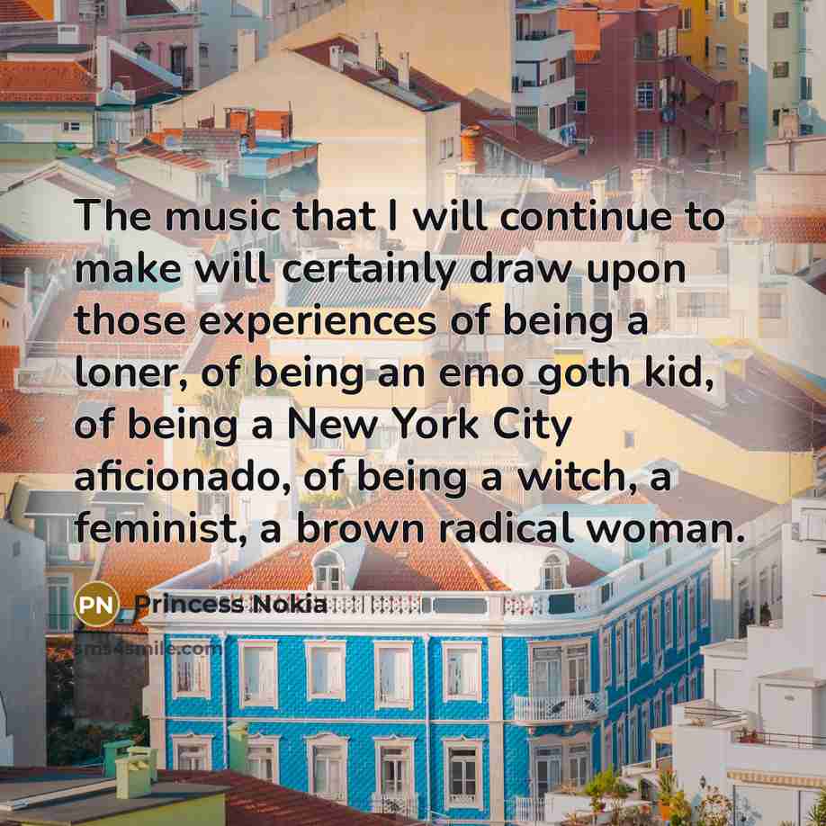 “The music that I will continue to make will certainly…” quote by Princess Nokia