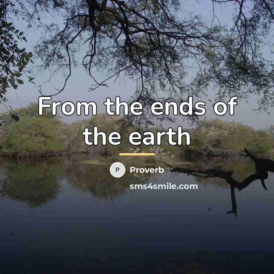 “From the ends of the earth…” quote by Proverb