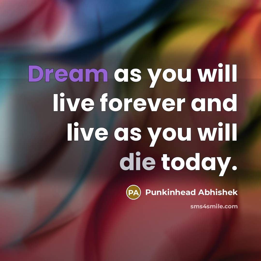 “Dream as you will live forever and live as you…” quote by Punkinhead Abhishek