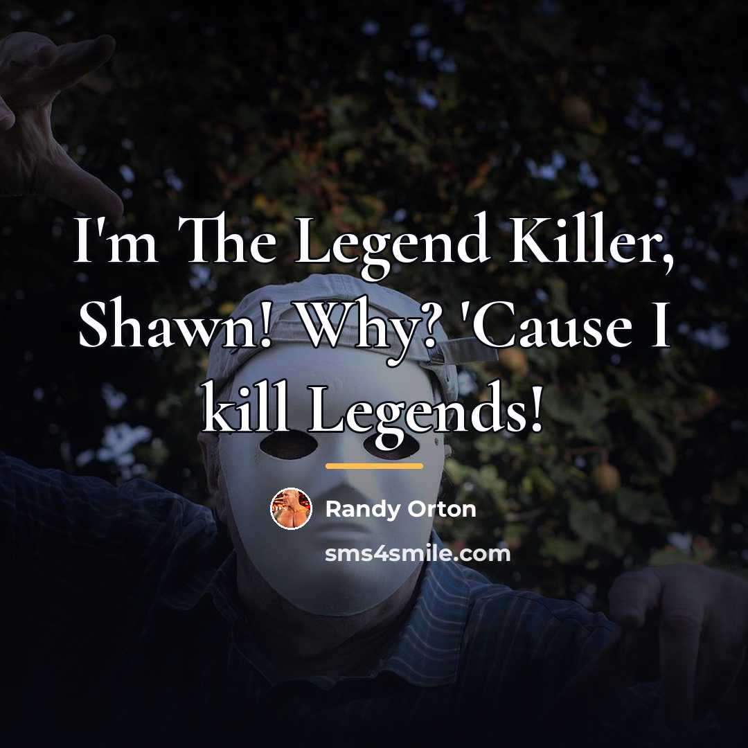 “I'm The Legend Killer, Shawn! Why? 'Cause I kill Legends!…” quote by Randy Orton