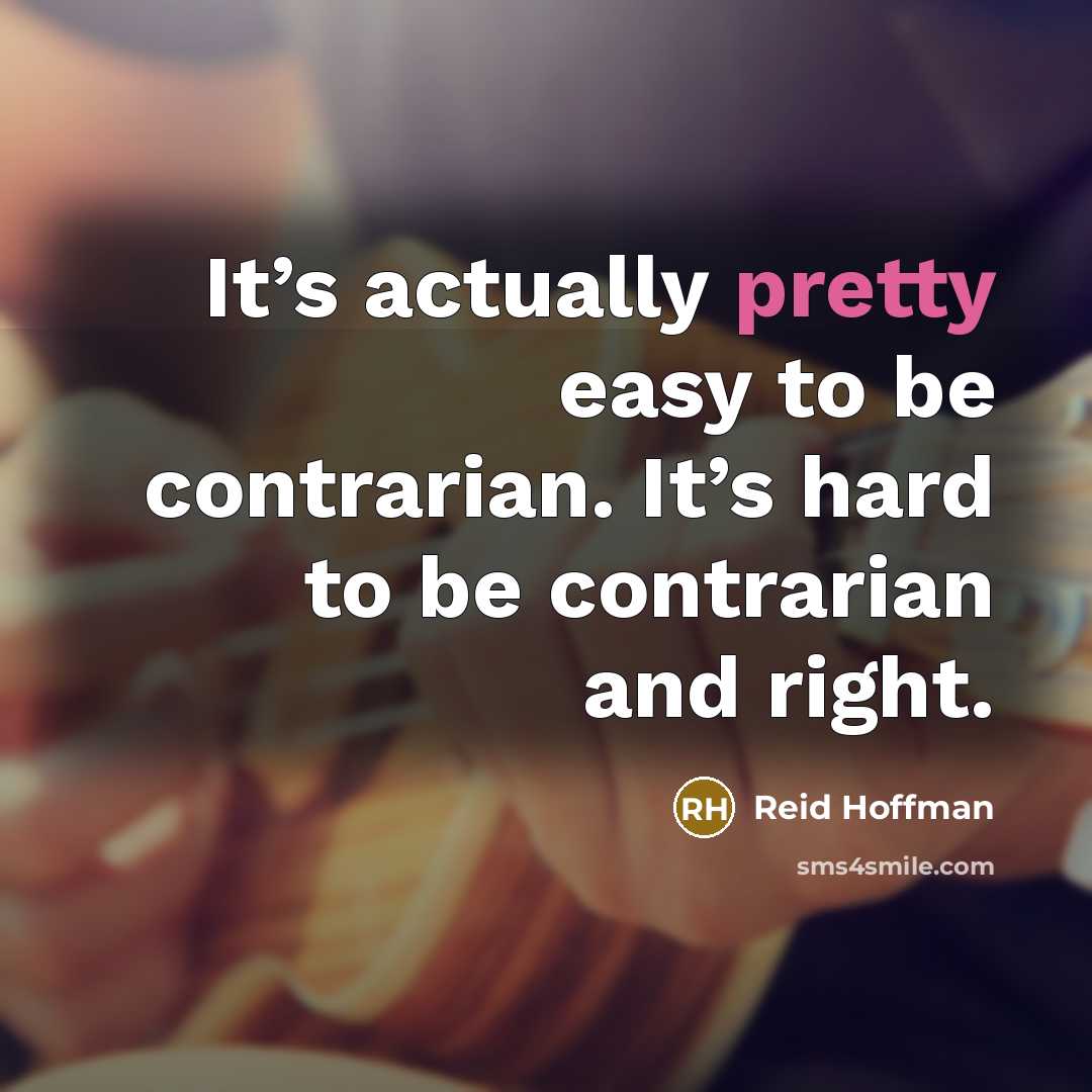 “It’s actually pretty easy to be contrarian. It’s hard to…” quote by Reid Hoffman
