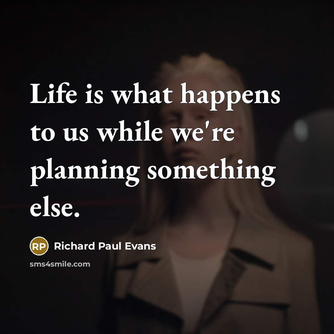 “Life is what happens to us while we're planning something…” quote by Richard Paul Evans