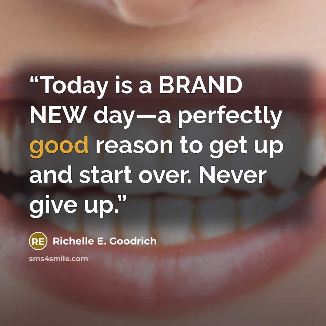 “Today is a BRAND NEW day—a perfectly good reason to get up and start over. Never give up.” quote by Richelle E. Goodrich