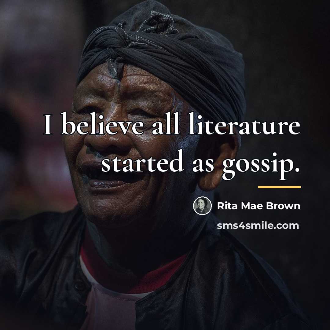 “I believe all literature started as gossip.…” quote by Rita Mae Brown