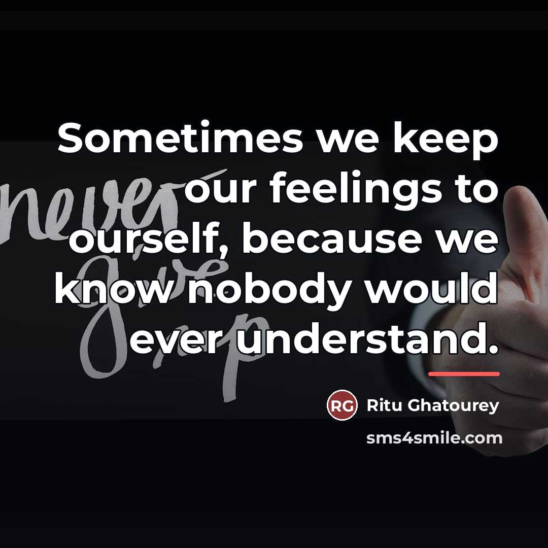 “Sometimes we keep our feelings to ourself, because we know…” quote by Ritu Ghatourey