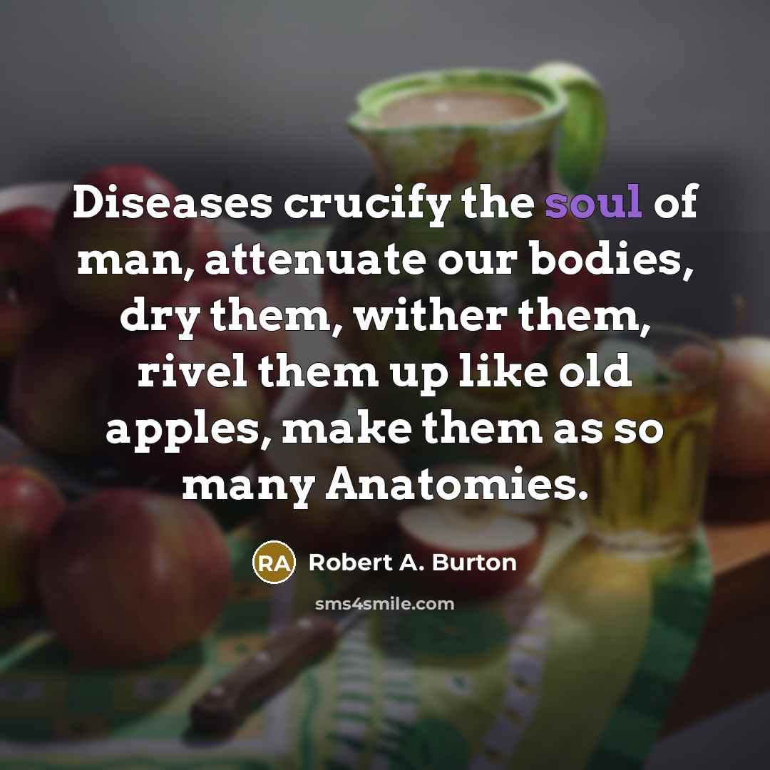 “Diseases crucify the soul of man, attenuate our bodies, dry…” quote by Robert A. Burton