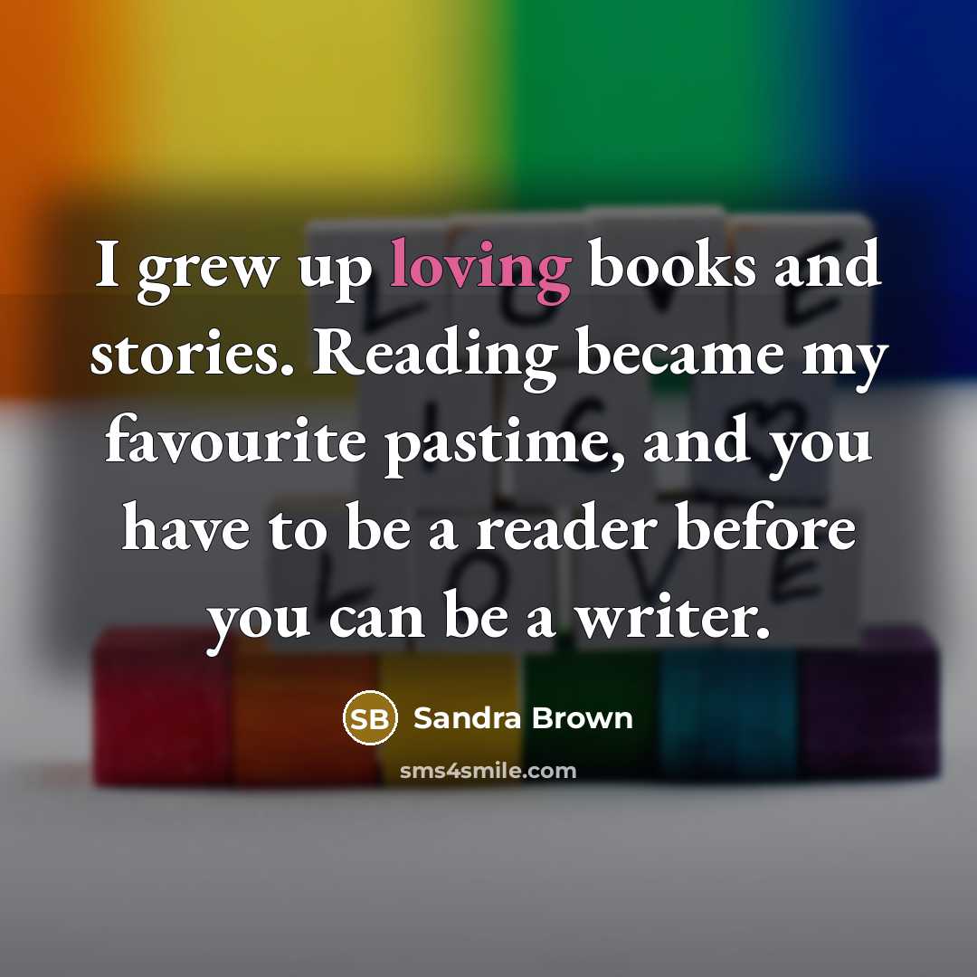 “I grew up loving books and stories. Reading became my…” quote by Sandra Brown