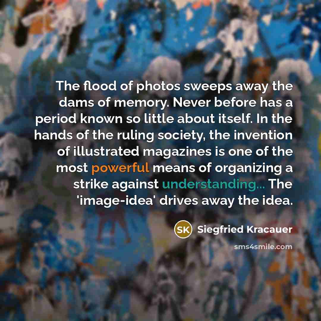 “The flood of photos sweeps away the dams of memory.…” quote by Siegfried Kracauer