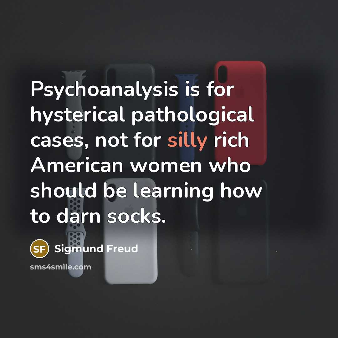 “Psychoanalysis is for hysterical pathological cases, not for silly rich…” quote by Sigmund Freud