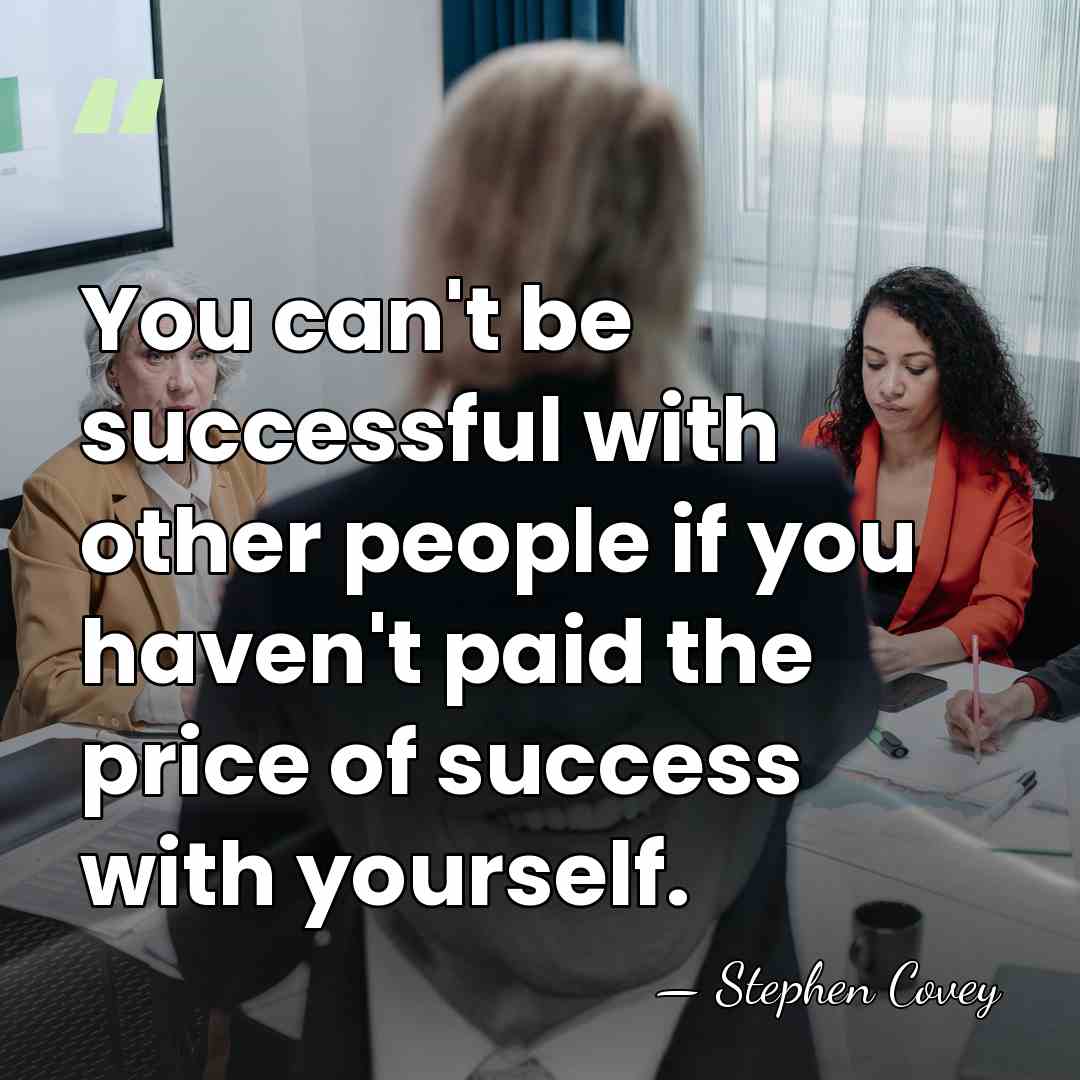 You can't be successful with other people if you haven't paid the&hellip; - Stephen Covey