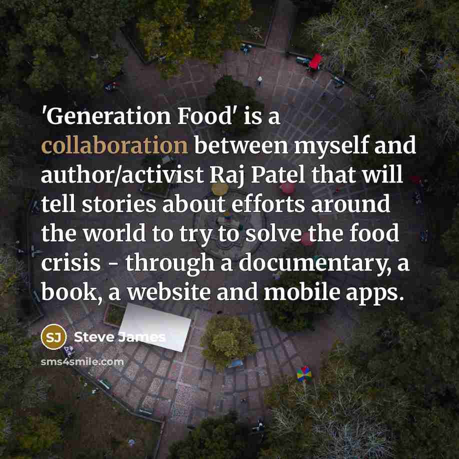 “'Generation Food' is a collaboration between myself and author/activist Raj…” quote by Steve James