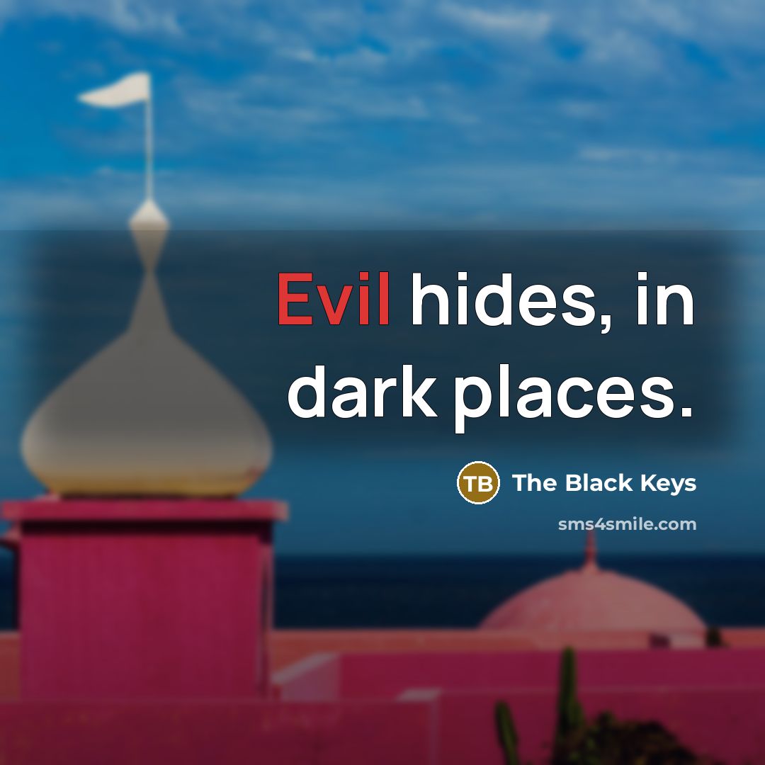 “Evil hides, in dark places.…” quote by The Black Keys