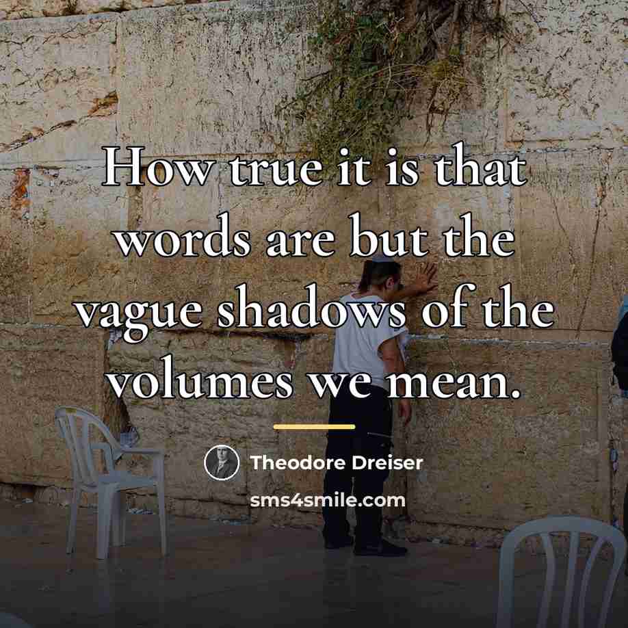 “How true it is that words are but the vague…” quote by Theodore Dreiser