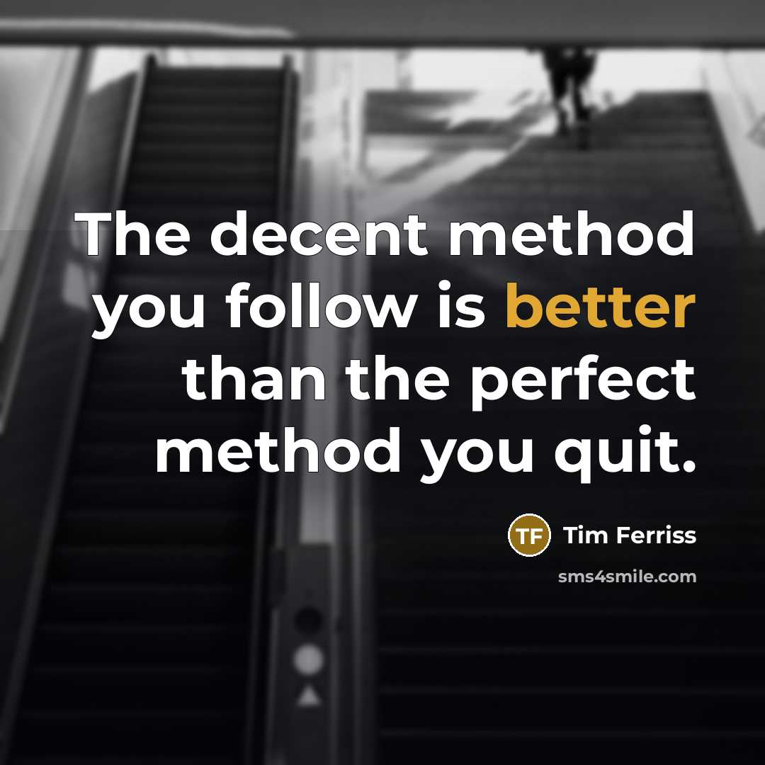 “The decent method you follow is better than the perfect method you quit.” quote by Tim Ferriss