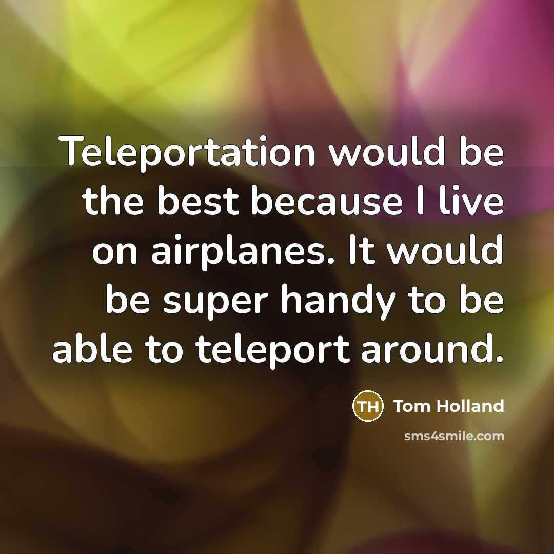 “Teleportation would be the best because I live on airplanes.…” quote by Tom Holland