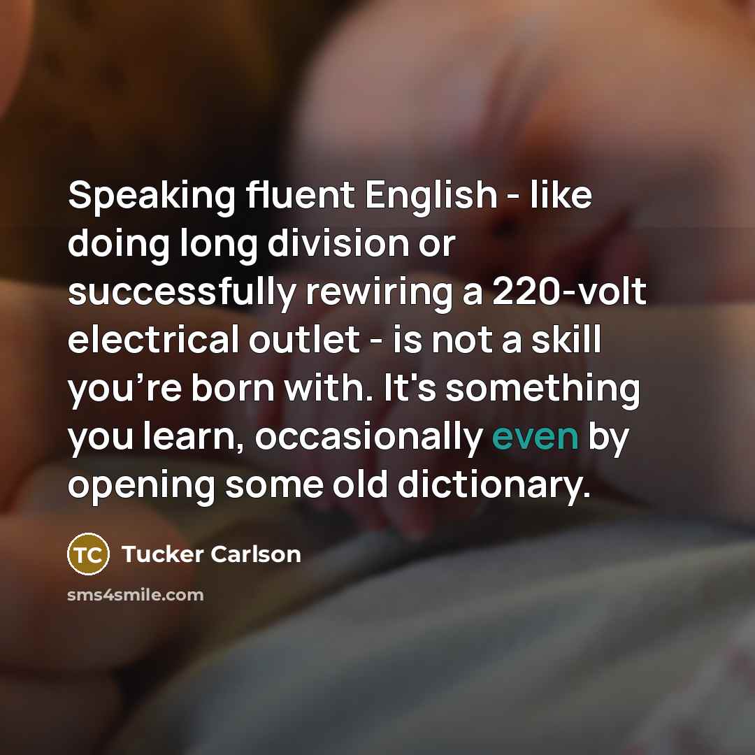 “Speaking fluent English - like doing long division or successfully…” quote by Tucker Carlson