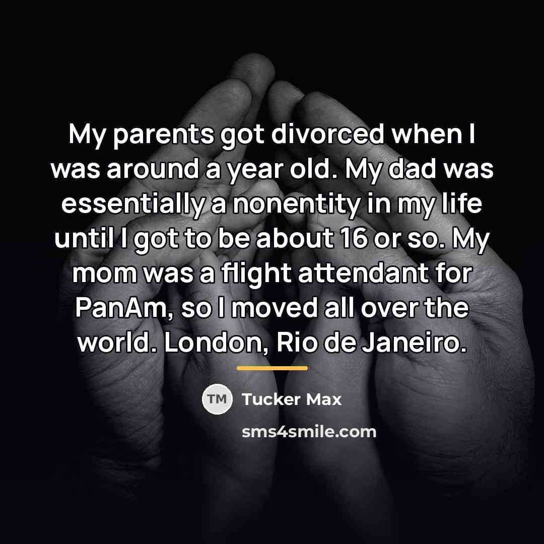 “My parents got divorced when I was around a year…” quote by Tucker Max