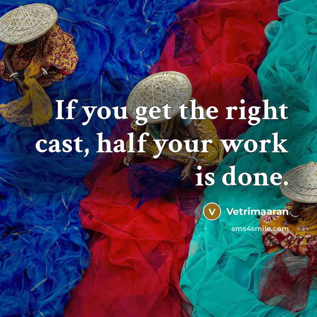 “If you get the right cast, half your work is done.” quote by Vetrimaaran