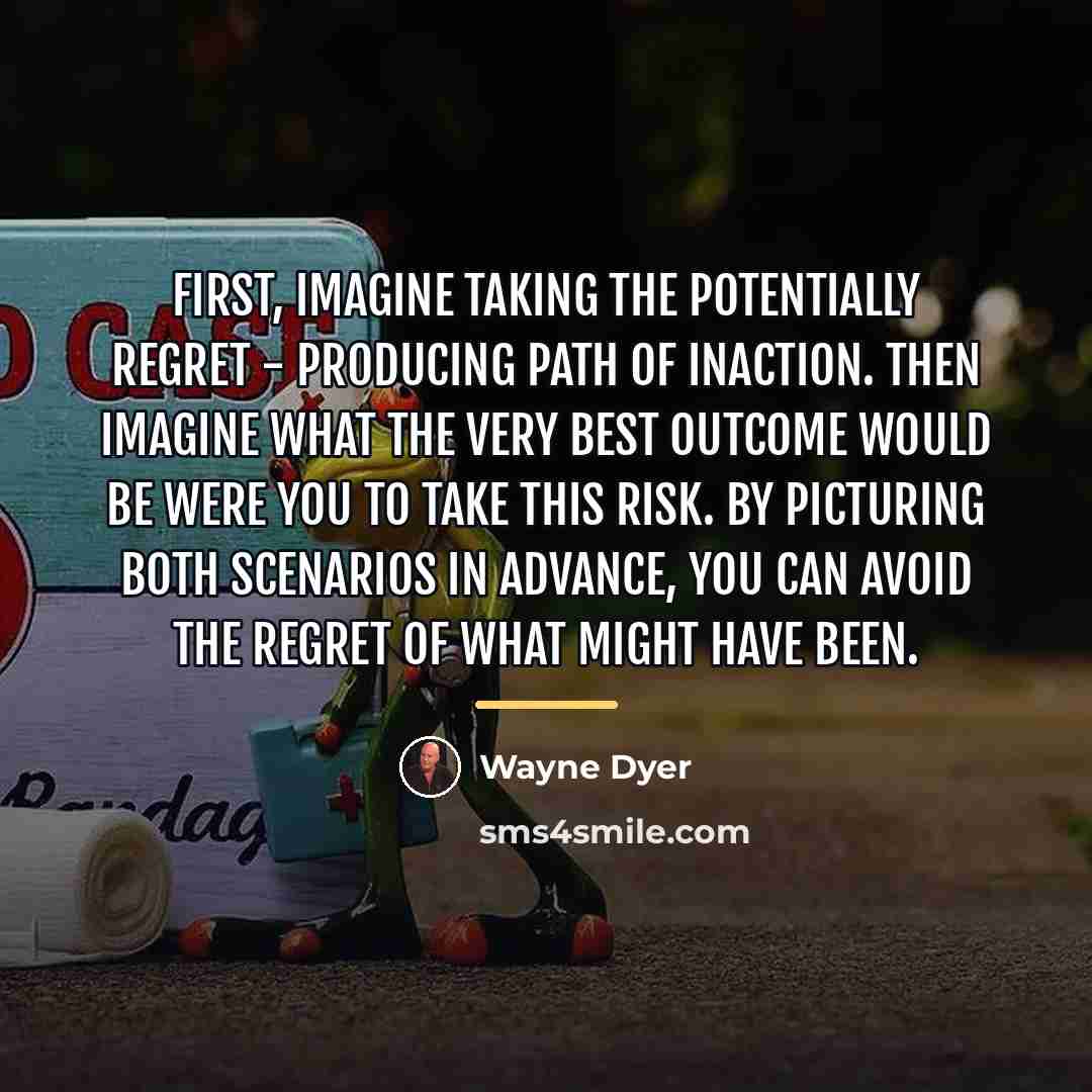“First, imagine taking the potentially regret - producing path of…” quote by Wayne Dyer