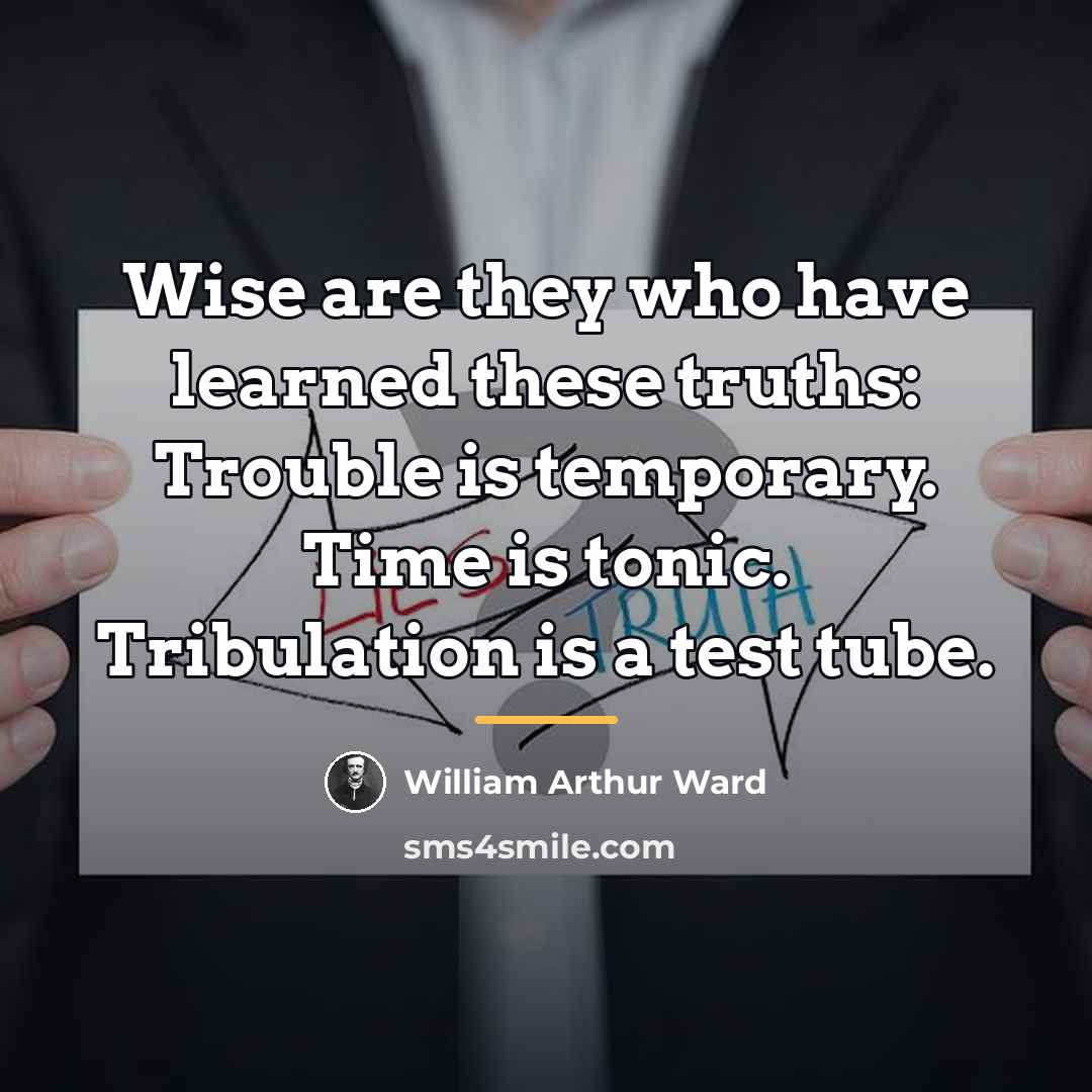 “Wise are they who have learned these truths: Trouble is…” quote by William Arthur Ward