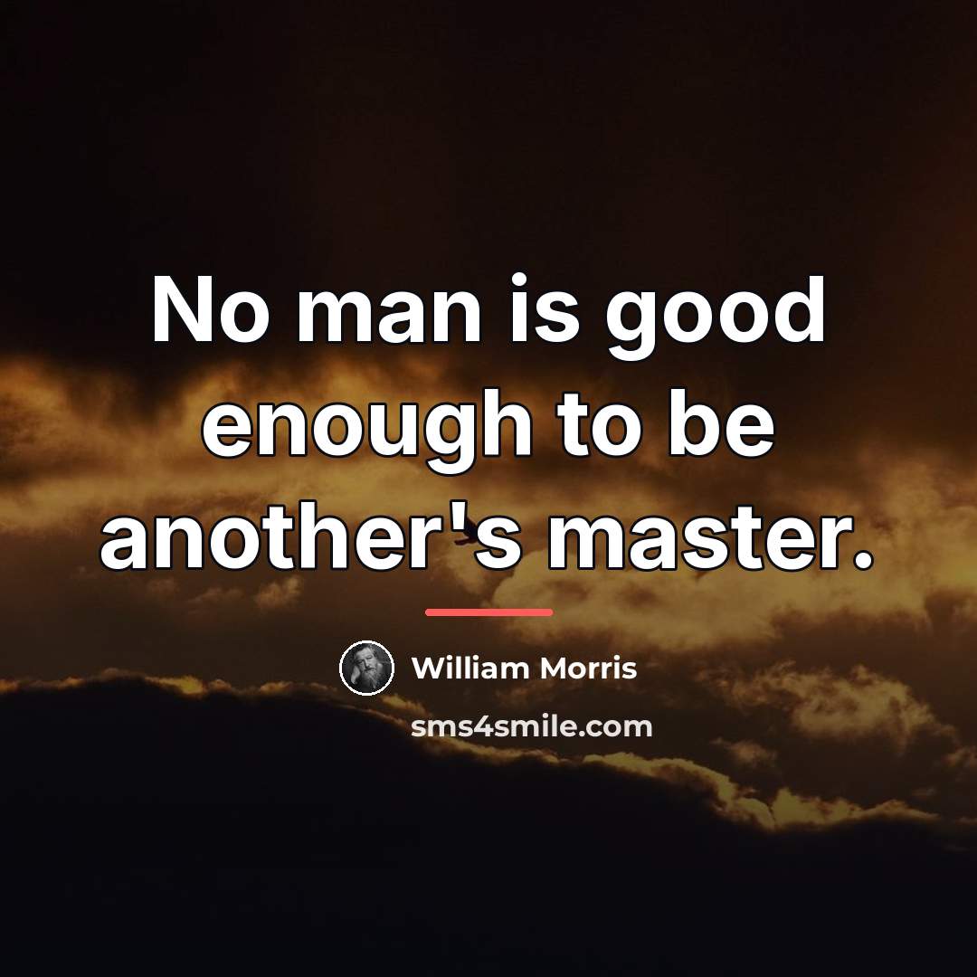 “No man is good enough to be another's master.…” quote by William Morris