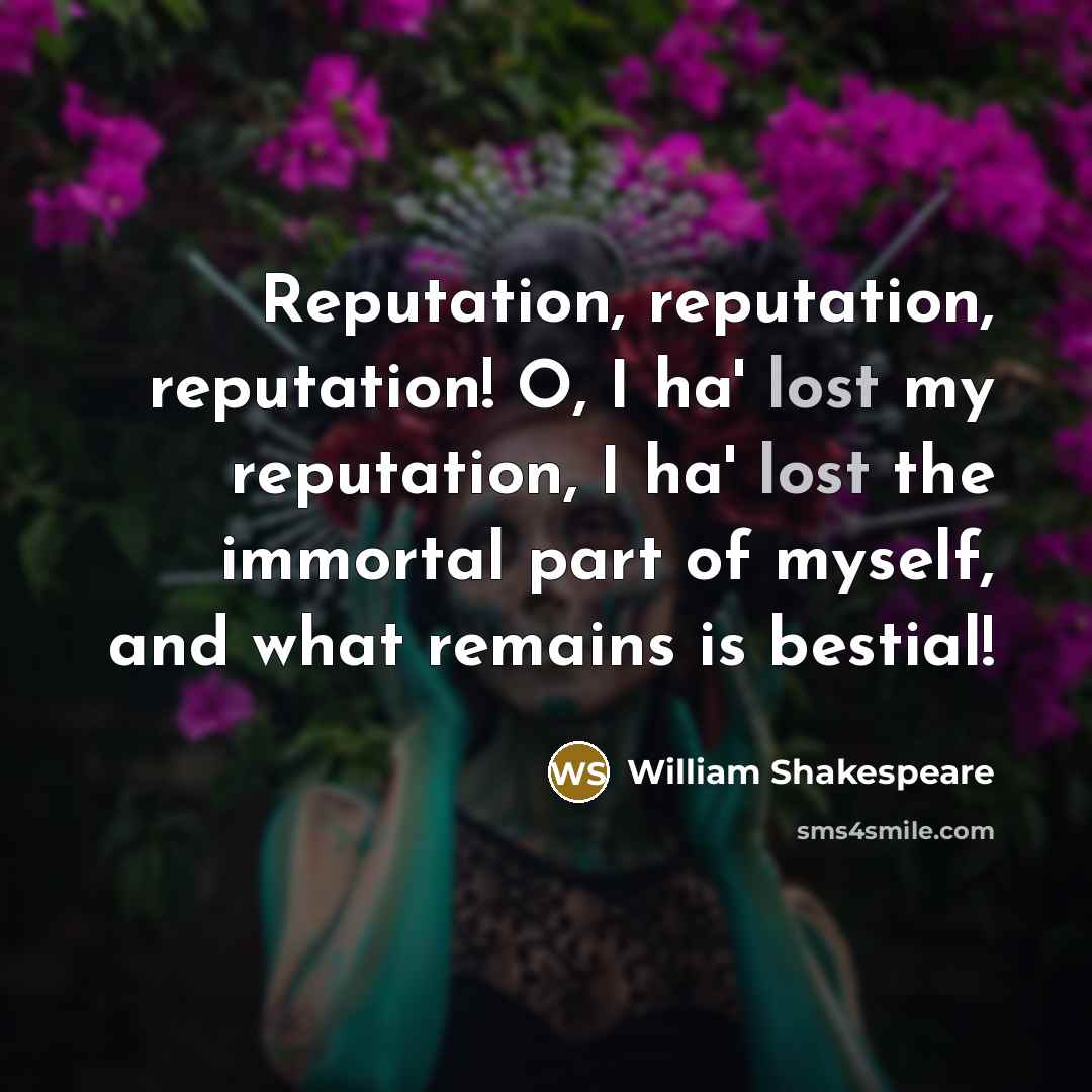 “Reputation, reputation, reputation! O, I ha' lost my reputation, I…” quote by William Shakespeare
