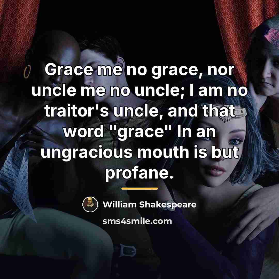 “Grace me no grace, nor uncle me no uncle; I…” quote by William Shakespeare