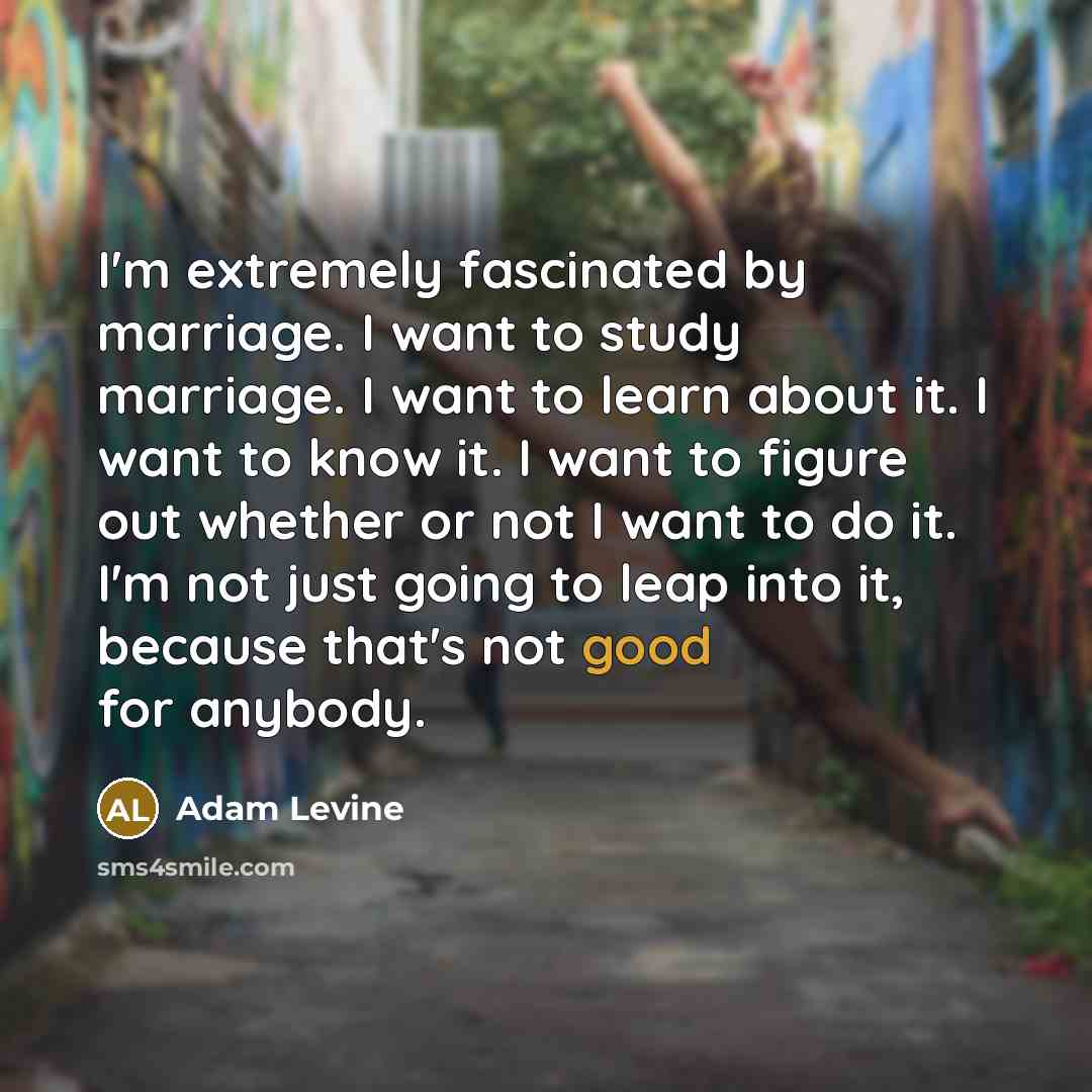 “I'm extremely fascinated by marriage. I want to study marriage.…” quote by Adam Levine