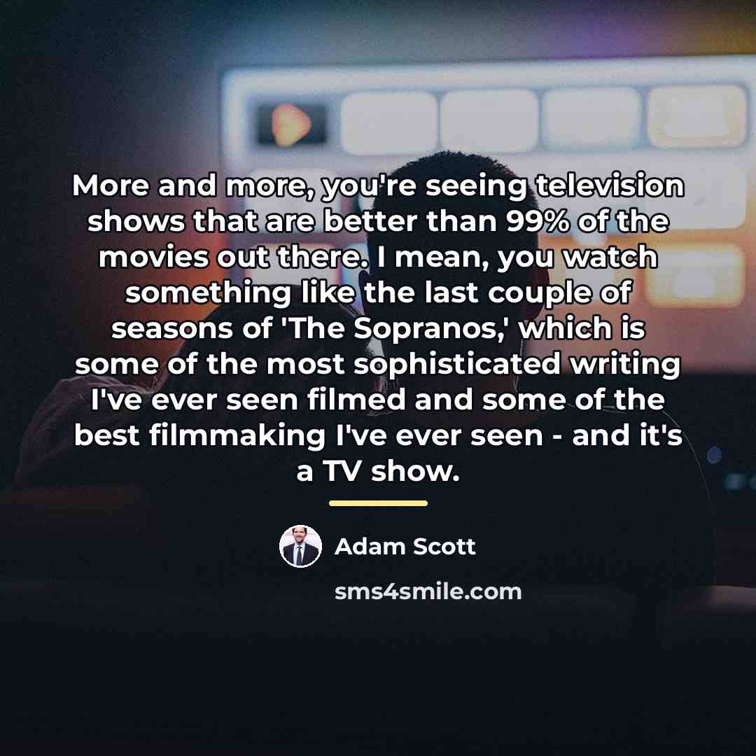 “More and more, you're seeing television shows that are better…” quote by Adam Scott