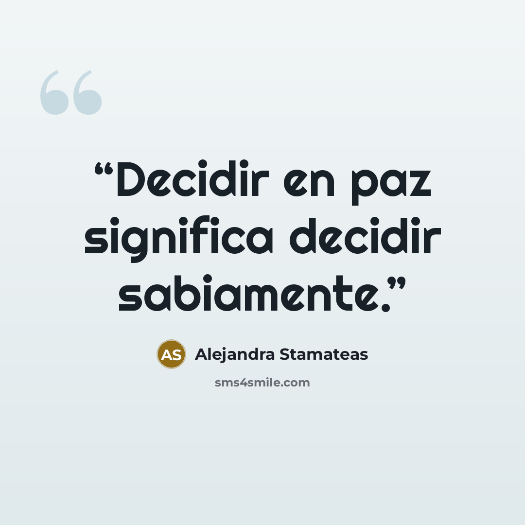 “Decidir en paz significa decidir sabiamente.” quote by Alejandra Stamateas