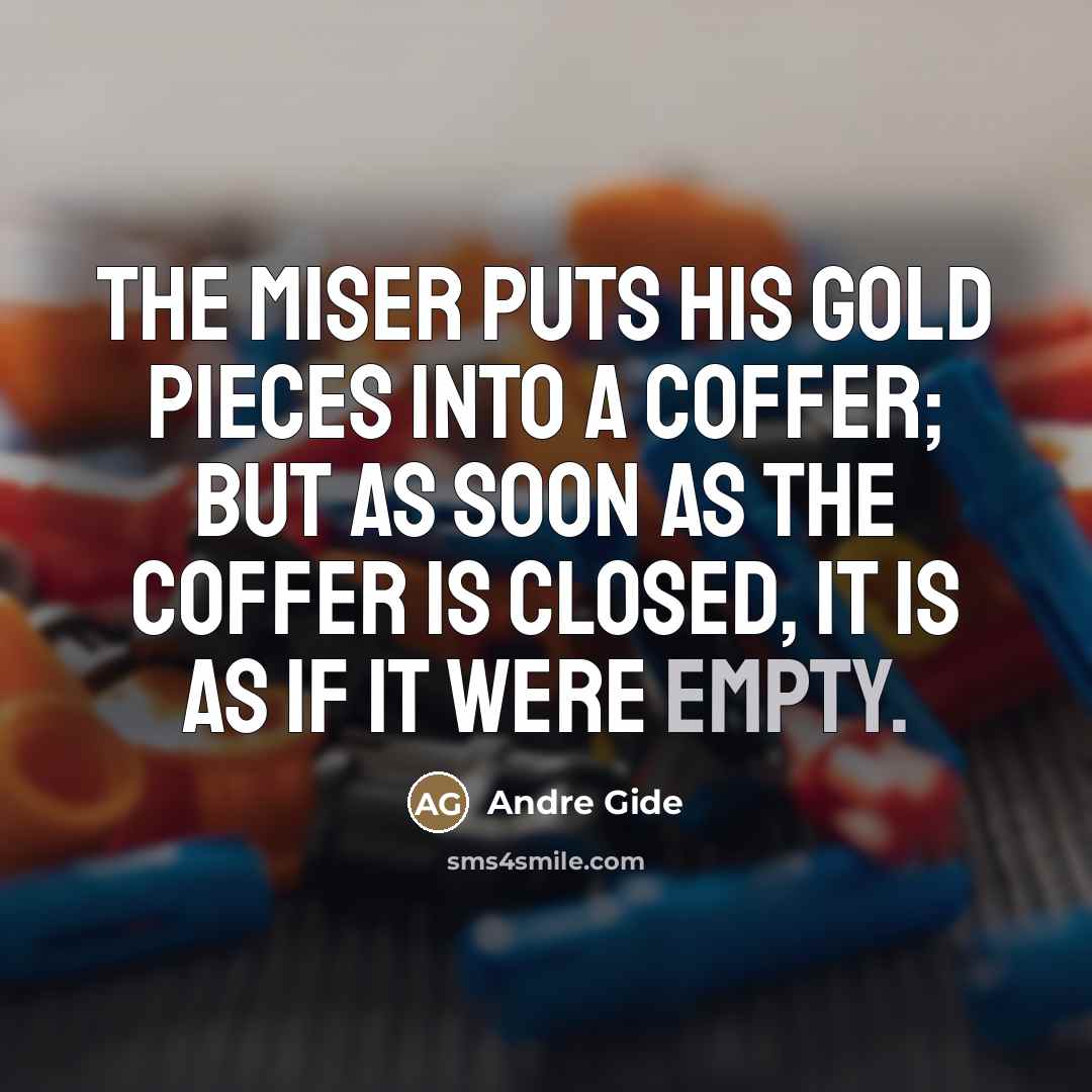 “The miser puts his gold pieces into a coffer; but…” quote by Andre Gide