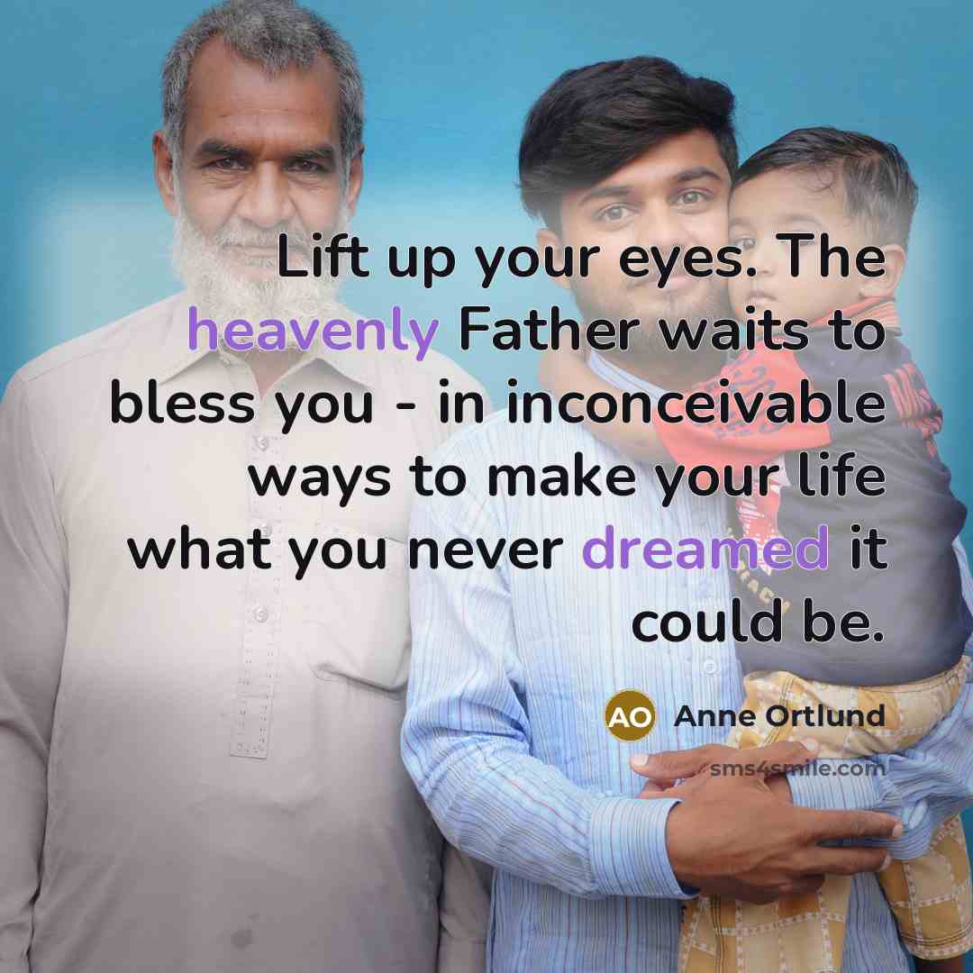 “Lift up your eyes. The heavenly Father waits to bless…” quote by Anne Ortlund